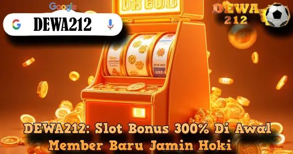 DEWA212: Slot Bonus 300% Di Awal Member Baru Jamin Hoki